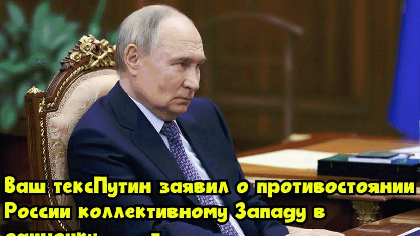 Путин заявил о противостоянии России коллективному Западу в одиночку
