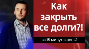 Как закрыть все долги за 15 минут в день?!