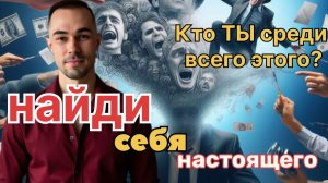 Кто ты среди всего этого? Найди себя настоящего.