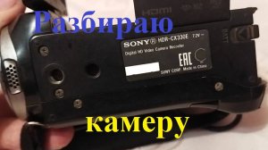 Разбираем и чистим камеру SONY HDR CX330E