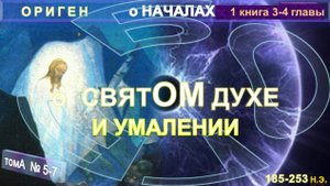 (5-7) О СВЯТОМ ДУХЕ  И УМАЛЕНИИ- О НАЧАЛАХ  компиляция, Труд "О НАЧАЛАХ" Оригена (185-253 г н.э.)
