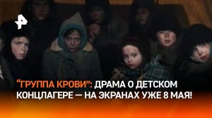 Военная драма о детском концлагере "Группа крови" выйдет на экраны 8 мая / РЕН Новости