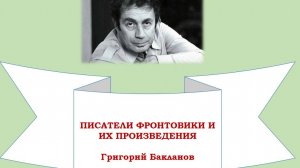 ПИСАТЕЛИ ФРОНТОВИКИ:  Григорий Бакланов