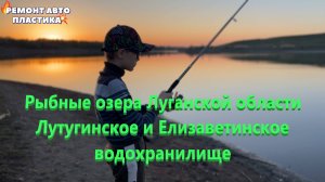 Рыбные озера Луганской области Лутугинское и Елизаветинское водохранилище