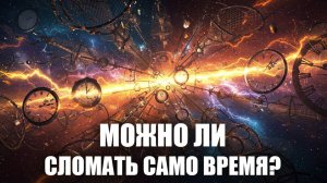Хроноклазм ⏳ Можно ли… сломать само время?