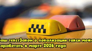 Закон о локализации такси может заработать в марте 2026 года