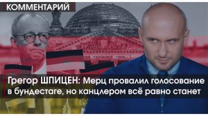 Мерц провалил голосование в бундестаге, но канцлером всё равно станет — Грегор ШПИЦЕН