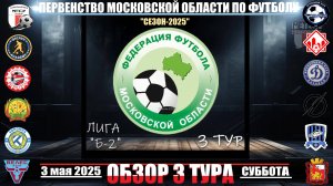 ⚽ЛИГА "Б-2"👕 ВИДЕО-ОБЗОР 3 ТУРА  - ПЕРВЕНСТВА МОСКОВСКОЙ ОБЛАСТИ ПО ФУТБОЛУ /3 мая 2025 года/