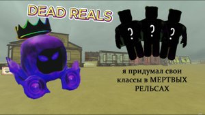 🔥Я ПРИДУМАЛ СВОИ КЛАССЫ В DEAD REALS🔥