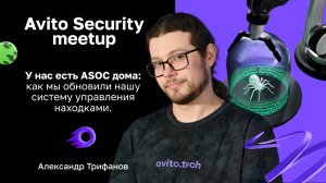 У нас есть ASOC дома: как мы обновили нашу систему управления находками — Александр Трифанов