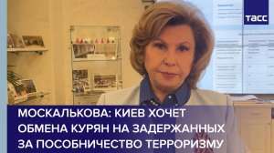 Москалькова: Киев хочет обмена курян на задержанных за пособничество терроризму