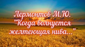 Лермонтов М.Ю. Когда волнуется желтеющая нива...