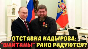 ОТСТАВКА КАДЫРОВА: "ШАЙТАНЫ" РАНО РАДУЮТСЯ? ЧТО СКРЫВАЕТСЯ ЗА СЛОВАМИ ГЛАВЫ ЧЕЧНИ