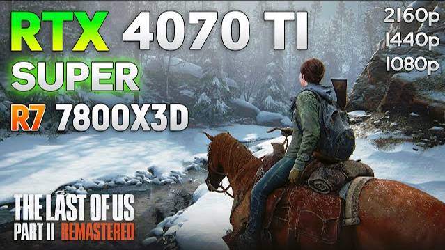The Last of Us Part II Remastered : RTX 4070 Ti SUPER 16GB | 1080p | 1440p | 4K
