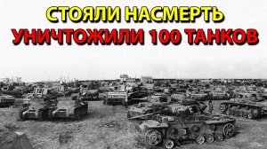 Стояли насмерть и уничтожили 100 танков.