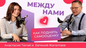 Подкаст "Между нами. Самооценка"  с Анастасией Тюгай и Евгением Жагалтаевым.