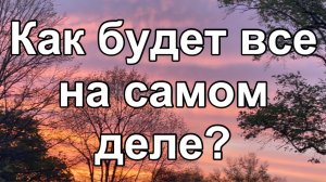 Как будет все на самом деле?