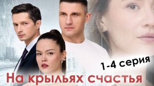На крыльях счастья 1,2,3,4 серия (сериал 2025)