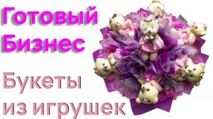Готовый бизнес на букетах из игрушек  — Урок 19