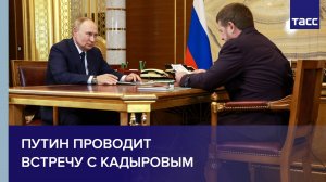 Путин проводит встречу с Кадыровым