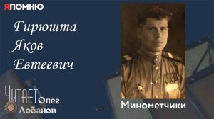Гирюшта Яков Евтеевич. Проект "Я помню" Артема Драбкина. Минометчики