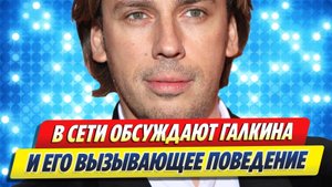 Новости Шоу-Бизнеса ★ В Сети обсуждают вызывающее поведение Максима Галкина