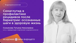 Семаглутид в профилактике рецидивов после бариатрии:осознанные шаги в здоровую жизнь