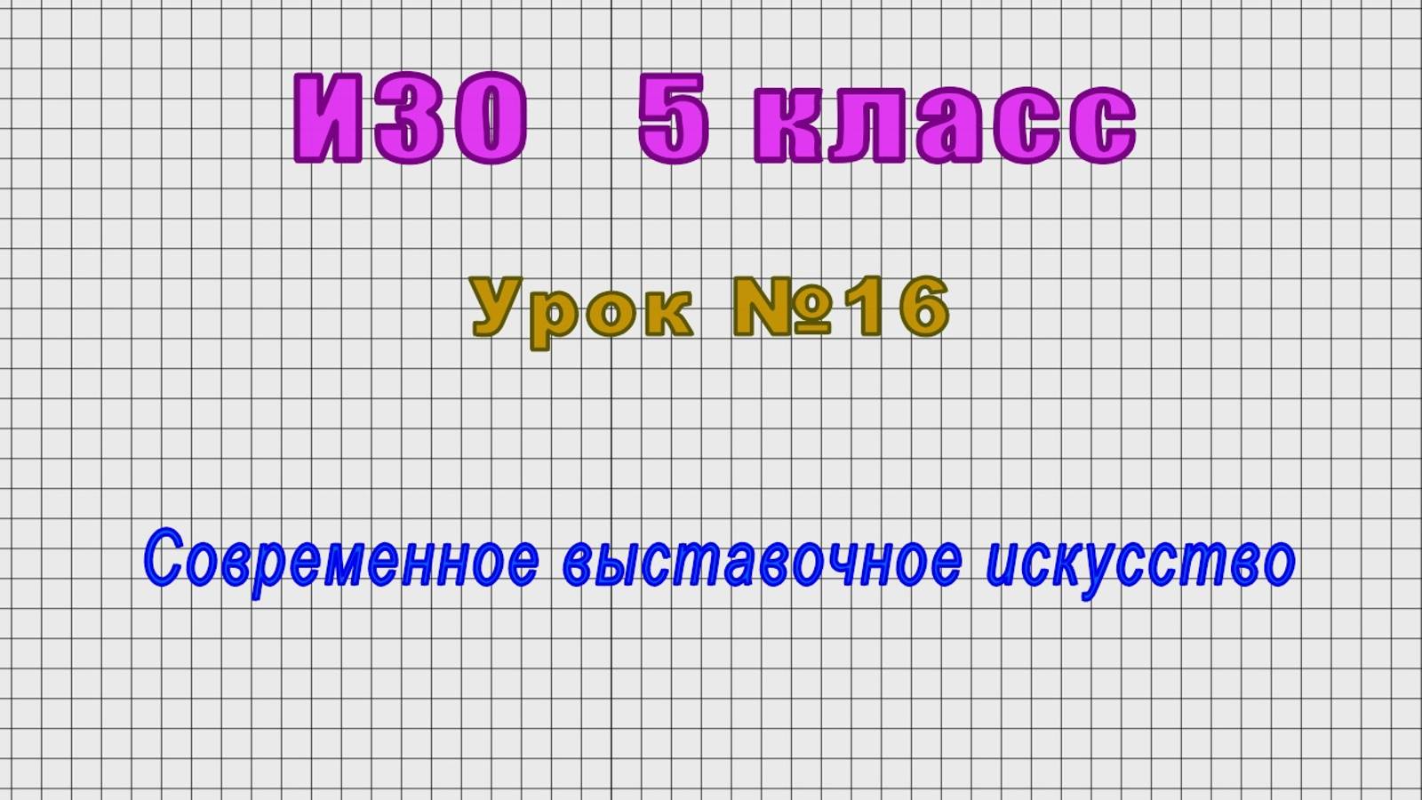 ИЗО 5 класс (Урок№16 - Современное выставочное искусство.)