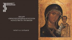Лекция «Образ Богородицы в русском искусстве XVI–XVII веков». Музей имени Андрея Рублева