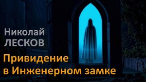 Н. Лесков. "Привидение в Инженерном замке". Рассказ.