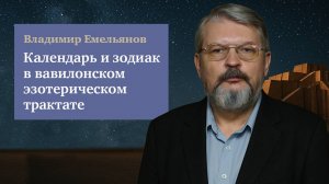 Лекция профессора Владимира Емельянова «Календарь и зодиак в вавилонском эзотерическом трактате»