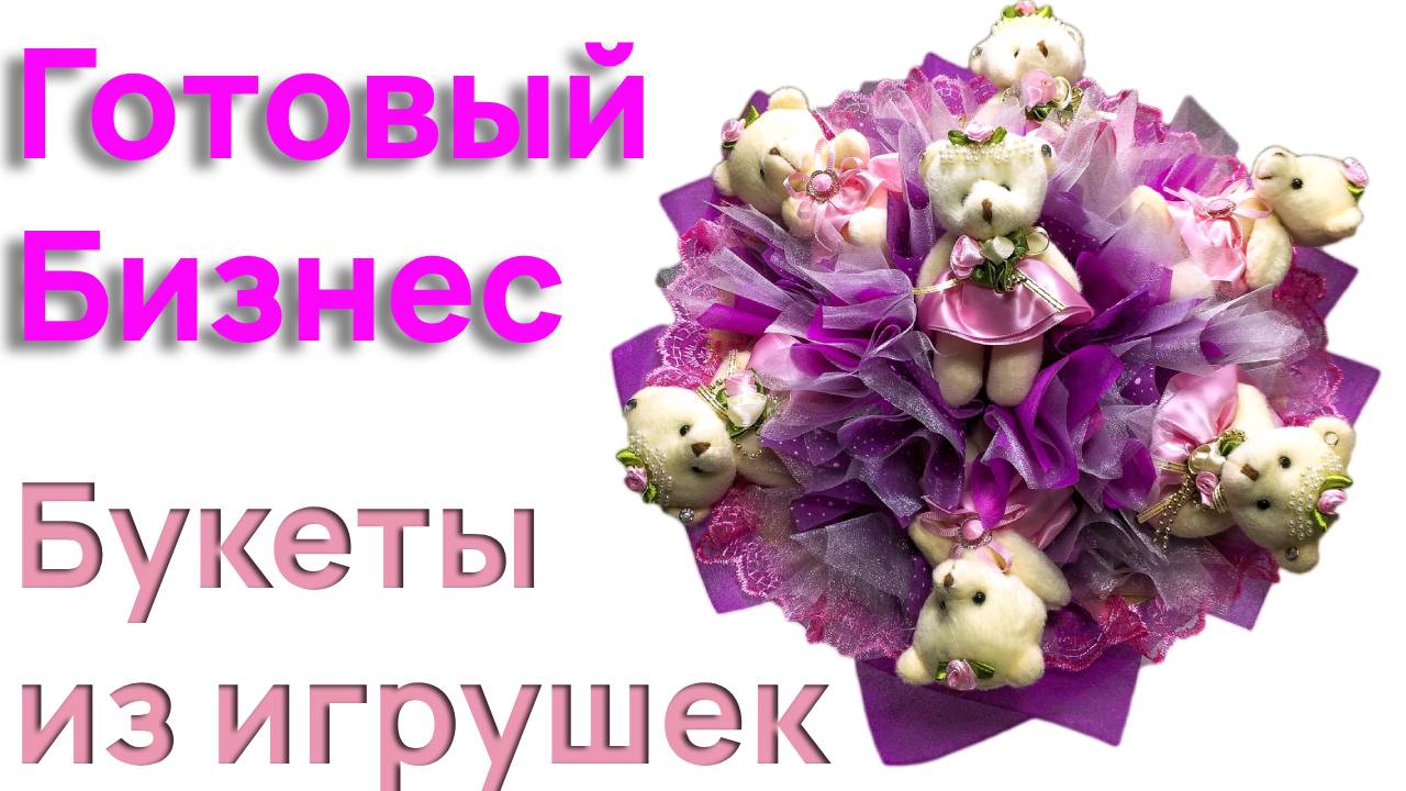 Готовый бизнес на букетах из игрушек  — Урок 6