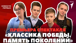 «Новости Первых»: Премьера спектакля «Классика Победы. Память поколений» | «Окна Победы»