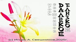 Игорь Свешников - Далёкое близкое