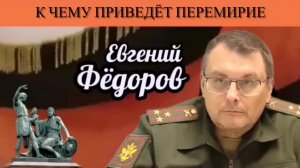Евгений Фёдоров. К чему приведёт перемирие