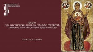 Лекция «Иконы Богородицы на византийской периферии X–XII веков (Балканы, Грузия, Древняя Русь)»