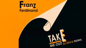 Franz Ferdinand - Take Me Out (Dj ray-g remix)