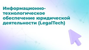 Онлайн-курс «Информационно-технологическое обеспечение юридической деятельности (LegalTech)»