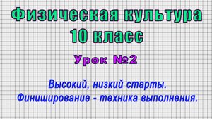 Физическая культура 10 класс (Урок№2 - Высокий, низкий старты. Финиширование - техника выполнения.)