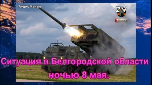 Ситуация в Белгородской области ночью 8 мая:  ВСУ обстреливают мирных