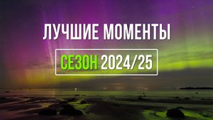 Лучшие моменты уходящего сезона сияний 2024/25