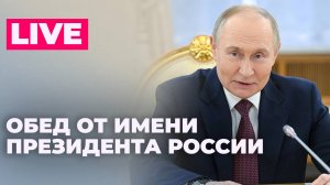 Обед от имени президента Путина для глав иностранных делегаций