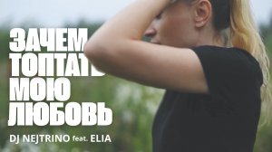 DJ NEJTRINO, ELIA - Зачем топтать мою любовь (Dance Mix)
