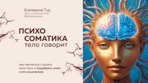 ЕКАТЕРИНА ТУР | ПСИХОСОМАТИКА. ТЕЛО ГОВОРИТ. КАК НАУЧИ?