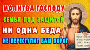 Сильная молитва ГОСПОДУ защитит твоих близких! Враги отступят от дома.