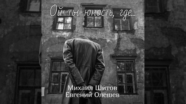 ОЙ ТЫ ЮНОСТЬ, ГДЕ | МИХАИЛ ШИТОВ | ЕВГЕНИЙ ОЛЕШЕВ