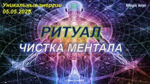 РИТУАЛ🔥 ЧИСТКА МЕНТАЛА💫 уникальные энергии 05.05.2025.