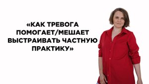 Как тревога помогаетмешает выстраивать частную практику