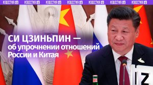 Развитие отношений КНР и РФ является императивом для продолжения многовековой дружбы — Си Цзиньпин