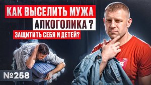 Как выселить мужа алкоголика? Защитить себя и детей?